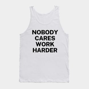 Nobody cares, work harder Tank Top